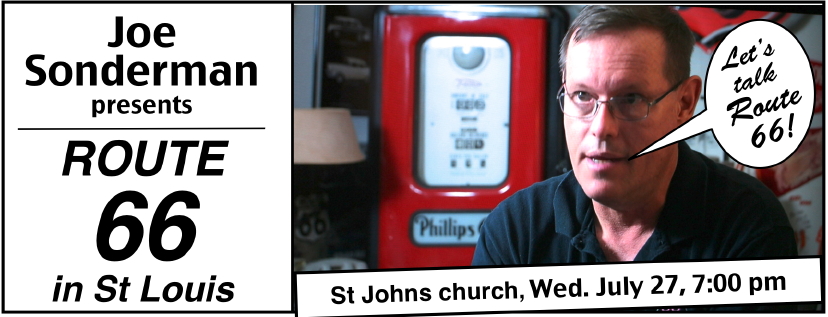 Joe Sonderman presents "ROUTE  66 in St Louis" at St Johns church, Wed. July 27, 7:00 pm, doors open at 6:30 pm