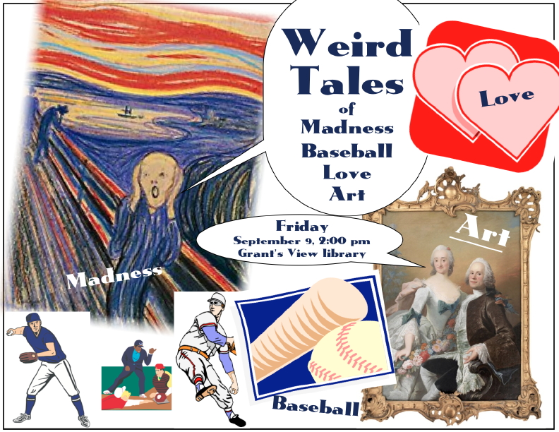 Weird Tales of Madness, Baseball, Love, Art Friday, September 9, 2:00 pm at Grant’s View Library auditorium